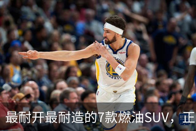 最耐开最耐造的7款燃油SUV，正常保养，开15年不用大修